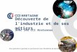 Avec les CCI Bretonnes Découverte de l’industrie et de ses métiers Une opération organisée en partenariat avec l’Académie de Rennes Source : Madein56.fr