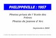 PHILIPPEVILLE : 1957 Photos prises de l ’Ecole des Frères Photos de Jeanne d ’Arc Septembre 2004 L ’auteur des diapositives a souhaité rester anonyme mais