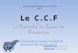 Le C.C.F Regroupement disciplinaire du 13 avril 2011 Le C ontrôle en C ours de F ormation Une innovation majeure dans le domaine de l’évaluation