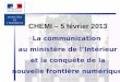 1 CHEMI – 5 février 2013 La communication au ministère de l’Intérieur et la conquête de la nouvelle frontière numérique