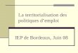 IEP de Bordeaux, Juin 08 La territorialisation des politiques dâ€™emploi