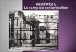 Auschwitz I, Le camp de concentration. Sommaire Introduction : Définir un camp de concentration et rappels historiques I- Bâtiments, organisation du camp
