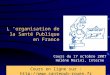 L ’organisation de la Santé Publique en France Cours du 17 octobre 2007 Hélène Marini, Interne Cours en ligne sur : 
