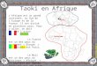 Taoki en Afrique L’Afrique est un grand continent, au Sud de l’Europe et de la France. Il est divisé en plusieurs pays. Pour y aller, on doit prendre