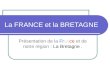 La FRANCE et la BRETAGNE Présentation de la France et de notre région : La Bretagne