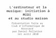 L’ordinateur et la musique: initiation à MIDI et au studio maison Présentation faite au Club d’Informatique de Brossard par Daniel Pelletier le1 avril