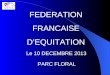 FEDERATION FRANCAISE D’EQUITATION Le 10 DECEMBRE 2013 PARC FLORAL