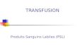 TRANSFUSION Produits Sanguins Labiles (PSL). Rappels : Constituants du sang PLASMA GLOBULES ROUGES PLAQUETTES GLOBULES BLANCS u EAU u ALBUMINE u IMMUNOGLOBULINES