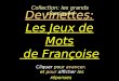 Devinettes: Les Jeux de Mots de Françoise Collection: les grands classiques Cliquer pour avancer, et pour afficher les réponses