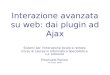 Interazione avanzata su web: dai plugin ad Ajax Sistemi per linterazione locale e remota Corso di Laurea in Informatica Specialistica A.A. 2008/2009 Emanuele