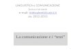 La comunicazione e i testi LINGUISTICA e COMUNICAZIONE ( prof.ssa Iride Valenti) e-mail: iridevalenti@unict.it aa. 2012-2013iridevalenti@unict.it 1