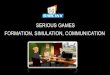 Serious Games. Formation, simulation, communication