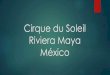 Riviera Maya - Le Cirque du Soleil, une expérience inoubliable