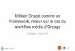 Utiliser Drupal comme un Framework, retour sur le cas du workflow média d’Orange