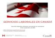 Human Resources and Skills Development Canada Ressources humaines et Développement des compétences Canada SERVICIOS LABORALES EN CANADÁ Servicios laborales