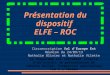 Présentation du dispositif  ELFE – ROC