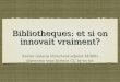 Bibliotheques: et si on innovait vraiment?