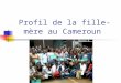 Profil de la fille-mère au Cameroun