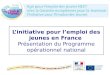 L’initiative pour l’emploi des jeunes en France  Présentation du Programme opérationnel national