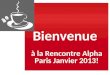 Bienvenue  à la Rencontre Alpha Paris Janvier 2013!