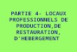 PARTIE 4- LOCAUX PROFESSIONNELS DE PRODUCTION,DE RESTAURATION, Dâ€™HEBERGEMENT