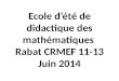 Ecole d’été de didactique des mathématiques  Rabat CRMEF 11-13 Juin 2014