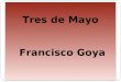 Tres  de Mayo  Francisco Goya