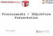 Processworks  / 3DQuikForm Présentation
