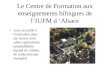 Le Centre de Formation aux enseignements bilingues de l’IUFM d ’Alsace