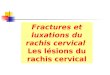 Fractures et luxations du rachis cervical  Les lésions du rachis cervical