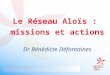 Le Réseau Aloïs :  missions et actions Dr Bénédicte Défontaines