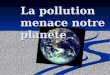 La pollution menace notre plan è te