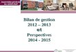 Bilan de gestion 2012 – 2013 et Perspectives 2014 - 2015