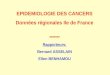 EPIDEMIOLOGIE DES CANCERS Données régionales Ile de France ******* Rapporteurs: Bernard ASSELAIN