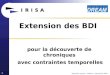 Extension des BDI  pour la découverte de chroniques  avec contraintes temporelles