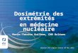 Dosimétrie des extrémités  en médecine nucléaire Marie-Thérèse Guilhem, CHR Orléans