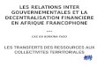 LES RELATIONS INTER GOUVERNEMENTALES ET LA DECENTRALISATION FINANCIERE EN AFRIQUE FRANCOPHONE ---