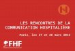 LES RENCONTRES DE LA COMMUNICATION HOSPITALIÈRE Paris, les 27 et 28 mars 2012
