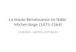 La Haute Renaissance en Italie: Michel-Ange (1475-1564)