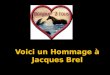 Voici  un  Hommage à Jacques  Brel