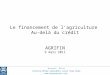 Le financement de l’agriculture  Au-delà du crédit AGRIFIN 9 mars 2011