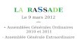 L A  R A S S A D E Le 9 mars 2012 - oOo - -  Assemblées Générales Ordinaires  2010 et 2011