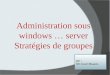 Administration sous  windows  …  server Stratégies de groupes