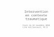 Intervention en contexte traumatique Cours du 24 novembre 2010 Line Vaillancourt, Ph.D 
