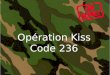 Opération  Kiss Code 236
