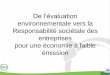 2.2.  De l’évaluation environnementale vers la Responsabilité sociétale des entreprises pour une économie à faible émission