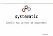 Systematic, toolchain JS