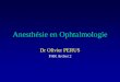 Anesthésie en Ophtalmologie - Extranets du CHU de Nice · PDF file–Drogues d’urgence prêtes –Scoper le patient. Péri et rétrobulbaire X Péribulbaire X Rétrobulbaire Nb