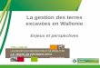 La gestion des terres excavées en Wallonie déchets... · Absence de précision sur les cas dans lesquels il faut ou faudrait faire une analyse et à charge de qui Critères de non
