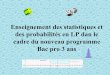 Enseignement des statistiques et des probabilités en LP ...maths-sciences.ac-rouen.fr/ressources/bacpro3ans/probabilites-bac... · Rappel des objectifs du stage… Objectif: - Mettre